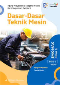 DASAR-DASAR TEKNIK MESIN SMK/MAK KELAS X FASE E VOLUME 1 KURIKULUM MERDEKA