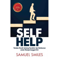 SELF HELP (Teladan Klasik Tentang Karakter Dan Ketekunan Untuk Mempertangguh Diri)